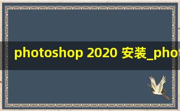 photoshop 2020 安装_photoshop 2020 安装教程